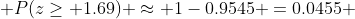  P(z\geq 1.69) \approx 1-0.9545 =0.0455 