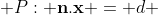  P: \textbf{n}.\textbf{x} = d 