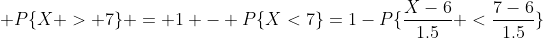  P\{X > 7\} = 1 - P\{X<7\}=1-P\{\frac{X-6}{1.5} <\frac{7-6}{1.5}\}