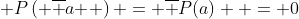  P\left( {\overline a } \right) = \overline {P(a)}  = 0