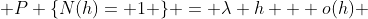  P \{N(h)= 1 \} = \lambda h + o(h) 