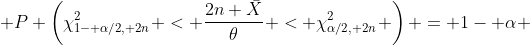  P \left(\chi^{2}_{1- \alpha/2, 2n} < \frac{2n \bar{X}}{\theta} < \chi^{2}_{\alpha/2, 2n} \right) = 1- \alpha 