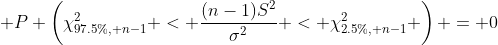  P \left(\chi^{2}_{97.5\%, n-1} < \frac{(n-1)S^{2}}{\sigma^{2}} < \chi^{2}_{2.5\%, n-1} \right) = 0