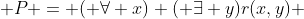  P = ( \forall x) ( \exists y)r(x,y) 