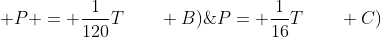 A)\; P = \frac{1}{120}T\qquad B)\;P= \frac{1}{16}T\qquad C)\;