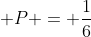  P = \frac{1}{6}\,