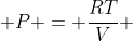  P = \frac{RT}{V} 