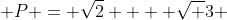  P = \sqrt2  + \sqrt 3 