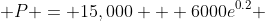  P = 15,000 + 6000e^{0.2} 