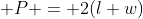  P = 2(l+w)