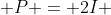  P = 2I 
