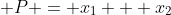  P = x_1 + x_2