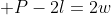  P-2l=2w