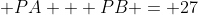  PA + PB = 27