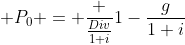  P_0 = \frac {\frac{Div}{1+i}}{1-\frac{g}{1+i}}