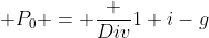  P_0 = \frac {Div}{1+i-g}