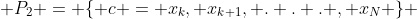 P_2 = \{ c = x_k, x_{k+1}, . . . , x_N \} 