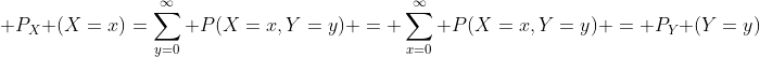  P_X (X=x)=\sum_{y=0}^\infty P(X=x,Y=y) = \sum_{x=0}^\infty P(X=x,Y=y) = P_Y (Y=y)