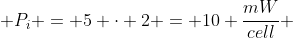  P_i = 5 \cdot 2 = 10 \frac{mW}{cell} 