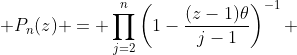  P_n(z) = \prod^n_{j=2}\left(1-\frac{(z-1)\theta}{j-1}\right)^{-1} 