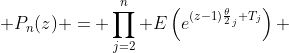  P_n(z) = \prod_{j=2}^n E\left(e^{(z-1)\frac{\theta}{2}_j T_j}\right) 