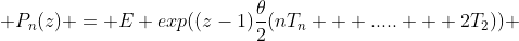  P_n(z) = E exp((z-1)\frac{\theta}{2}(nT_n + ..... + 2T_2)) 