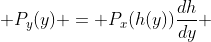  P_y(y) = P_x(h(y))\frac{dh}{dy} 