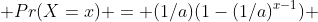  Pr(X=x) = (1/a)(1-(1/a)^{x-1}) 