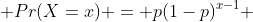  Pr(X=x) = p(1-p)^{x-1} 