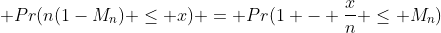  Pr(n(1-M_n) \leq x) = Pr(1 - \frac{x}{n} \leq M_n)