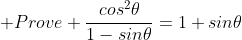  Prove \frac{cos^2\theta}{1-sin\theta}=1+sin\theta