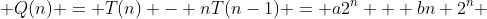  Q(n) = T(n) - nT(n-1) = a2^n + bn 2^n 