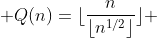  Q(n)=\lfloor\frac{n}{\lfloor{n}^{1/2}\rfloor}\rfloor 