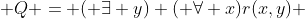  Q = ( \exists y) ( \forall x)r(x,y) 