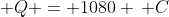  Q = 1080 \, C