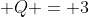  Q = 3