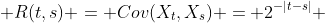 R(t,s) = Cov(X_t,X_s) = 2^{-|t-s|} 