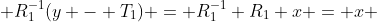  R^{-1}_1(y - T_1) = R^{-1}_1 R_1 x = x 