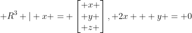  R^{3} | x = \begin{bmatrix} x \\ y \\ z \end{bmatrix}, 2x + y = 0