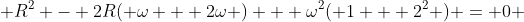  R^2 - 2R( \omega + 2\omega ) + {\omega}^2( 1 + 2^2 ) = 0 