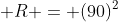  R = (90)^{2}