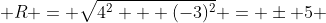  R = \sqrt{4^2 + (-3)^2} = \pm 5 