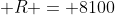  R = 8100