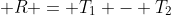  R = T_1 - T_2