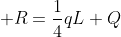  R=\frac{1}{4}qL+Q