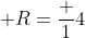  R=\frac {1}{4}