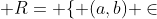  R= \{ (a,b) \in
