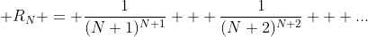  R_N = \frac{1}{(N+1)^{N+1}} + \frac{1}{(N+2)^{N+2}} + ...