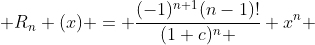  R_n (x) = \frac{(-1)^{n+1}(n-1)!}{(1+c)^n } x^n 
