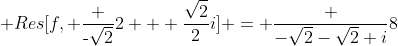  Res[f, \frac {\text{-}\sqrt{2}}{2} + \frac{\sqrt{2}}{2}i] = \frac {-\sqrt{2}-\sqrt{2} i}{8}